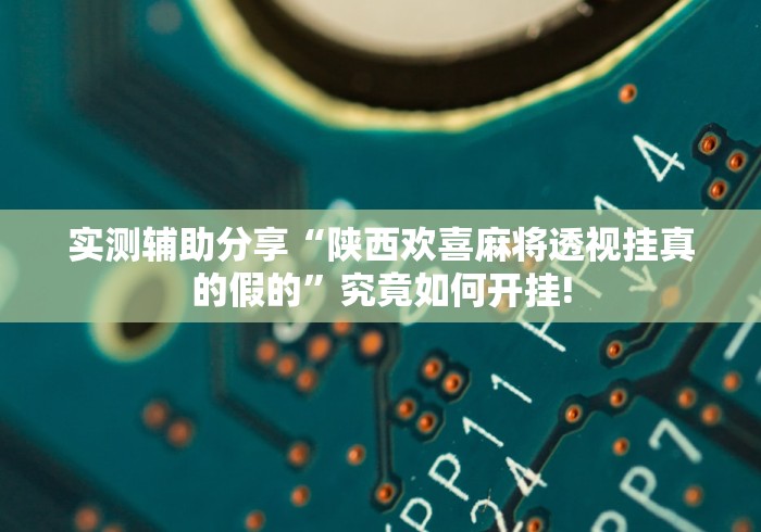 实测辅助分享“陕西欢喜麻将透视挂真的假的”究竟如何开挂! 实测辅助分享“陕西欢喜麻将透视挂真的假的”究竟如何开挂!