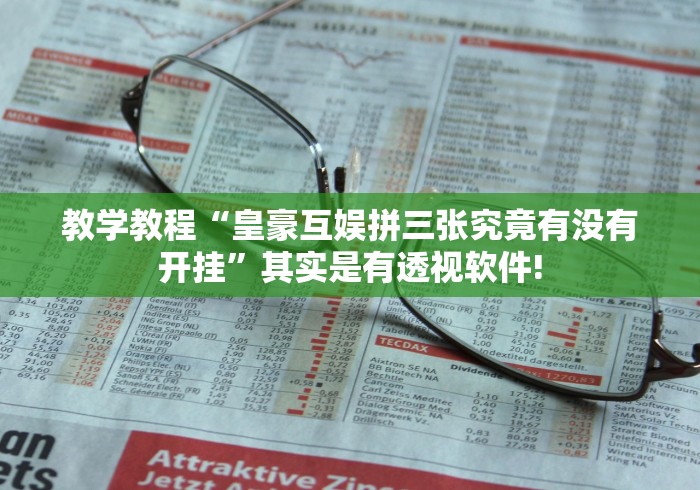 教学教程“皇豪互娱拼三张究竟有没有开挂”其实是有透视软件! 教学教程“皇豪互娱拼三张究竟有没有开挂”其实是有透视软件!