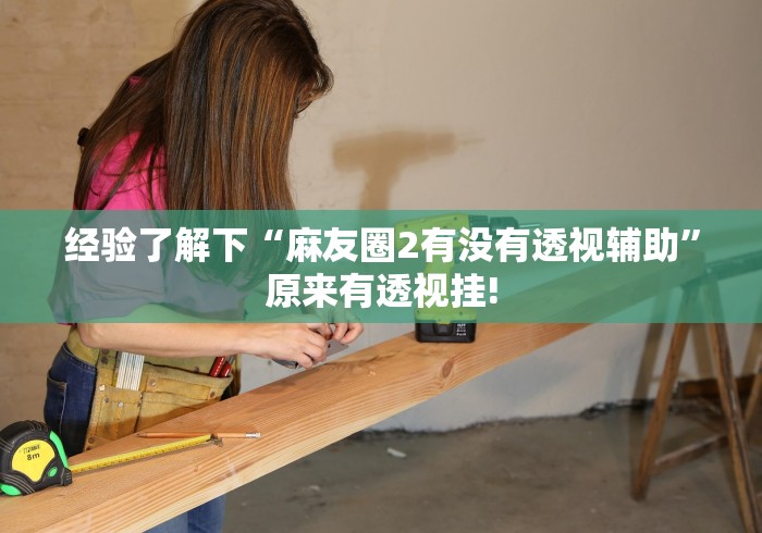 经验了解下“麻友圈2有没有透视辅助”原来有透视挂! 经验了解下“麻友圈2有没有透视辅助”原来有透视挂!