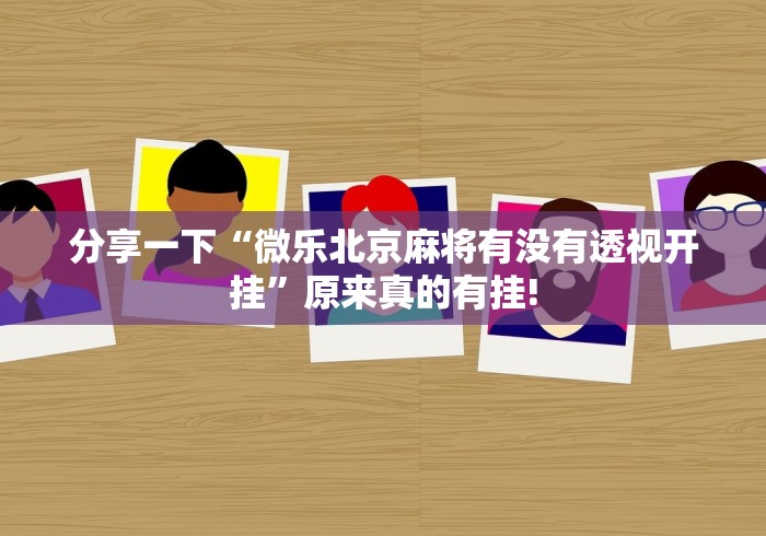 分享一下“微乐北京麻将有没有透视开挂”原来真的有挂!