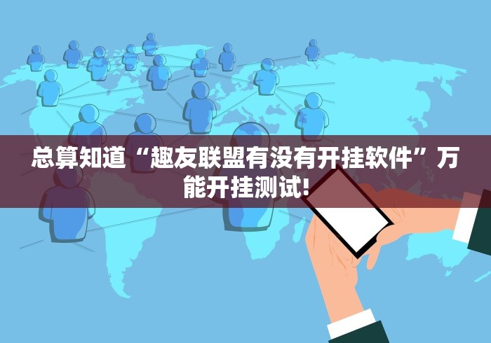 总算知道“趣友联盟有没有开挂软件”万能开挂测试!