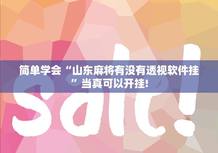 简单学会“山东麻将有没有透视软件挂”当真可以开挂!