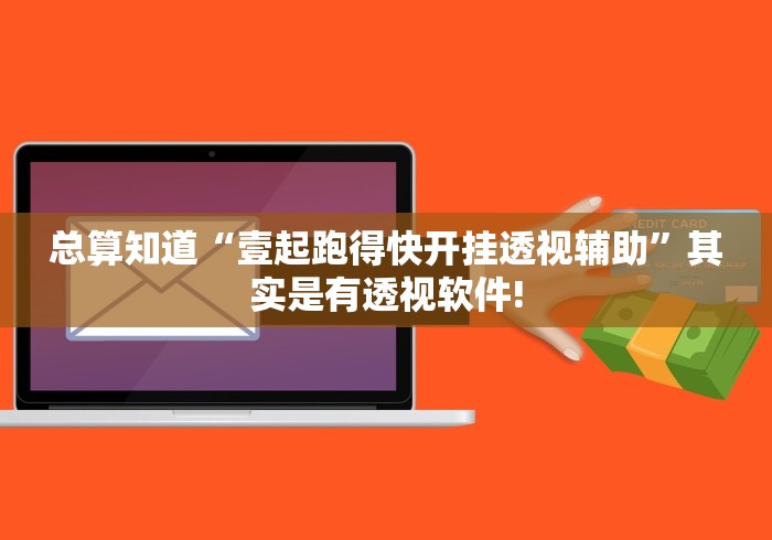 总算知道“壹起跑得快开挂透视辅助”其实是有透视软件!