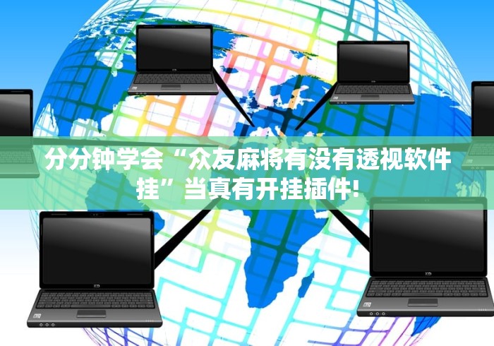 分分钟学会“众友麻将有没有透视软件挂”当真有开挂插件!