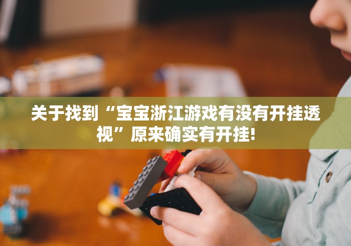 关于找到“宝宝浙江游戏有没有开挂透视”原来确实有开挂!