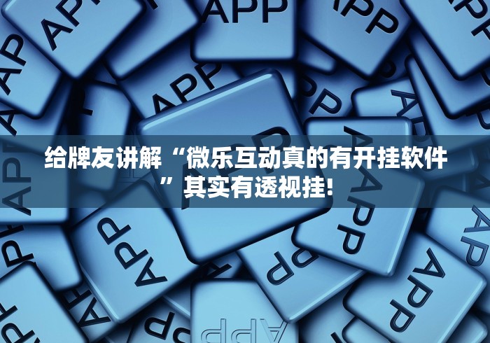 给牌友讲解“微乐互动真的有开挂软件”其实有透视挂!