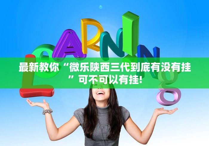 最新教你“微乐陕西三代到底有没有挂”可不可以有挂!