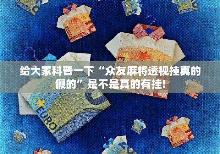 给大家科普一下“众友麻将透视挂真的假的”是不是真的有挂!