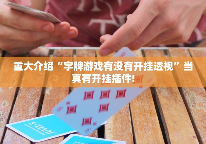 重大介绍“字牌游戏有没有开挂透视”当真有开挂插件!