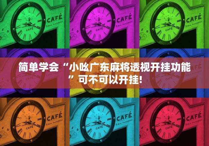 简单学会“小吆广东麻将透视开挂功能”可不可以开挂!