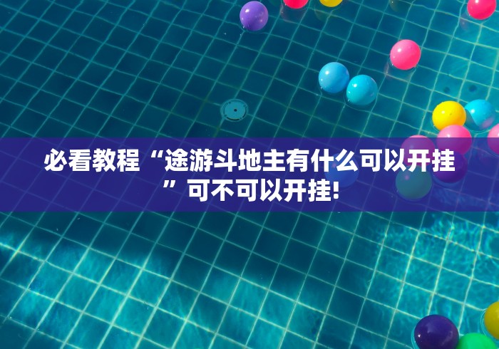 必看教程“途游斗地主有什么可以开挂”可不可以开挂!