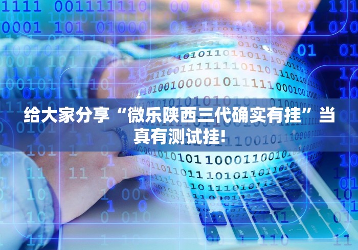 给大家分享“微乐陕西三代确实有挂”当真有测试挂!