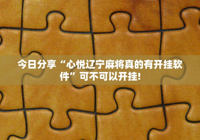 今日分享“心悦辽宁麻将真的有开挂软件”可不可以开挂!