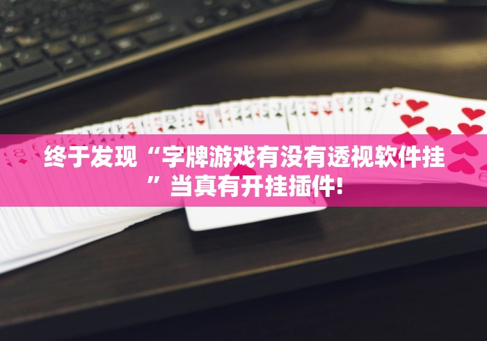 终于发现“字牌游戏有没有透视软件挂”当真有开挂插件!