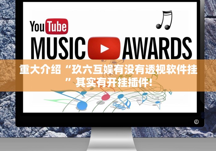 重大介绍“玖六互娱有没有透视软件挂”其实有开挂插件!