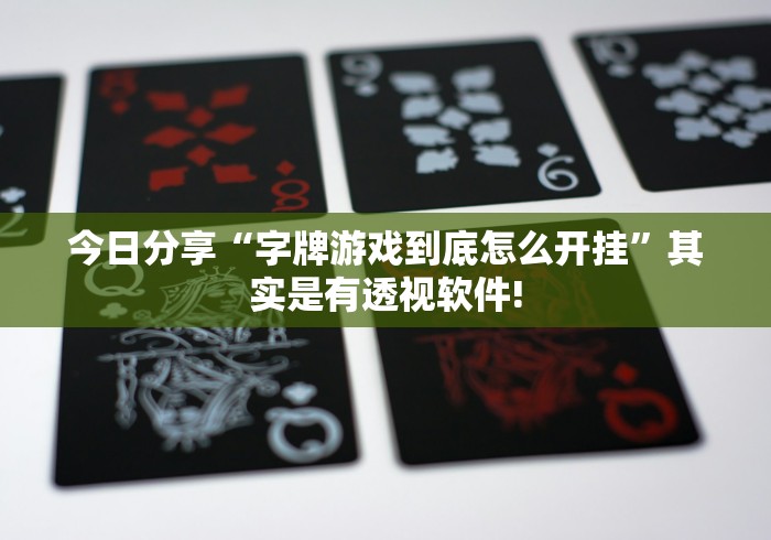 今日分享“字牌游戏到底怎么开挂”其实是有透视软件!