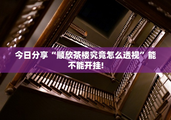 今日分享“顺欣茶楼究竟怎么透视”能不能开挂!