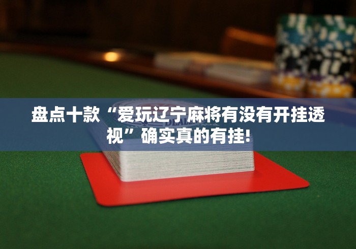 盘点十款“爱玩辽宁麻将有没有开挂透视”确实真的有挂!