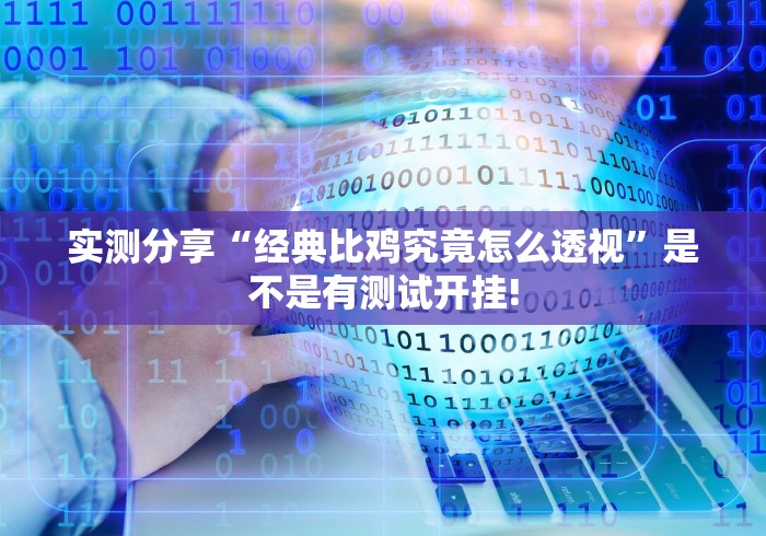 实测分享“经典比鸡究竟怎么透视”是不是有测试开挂!