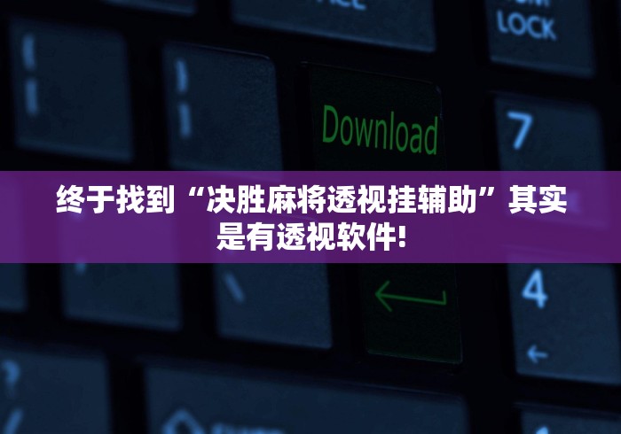 终于找到“决胜麻将透视挂辅助”其实是有透视软件!