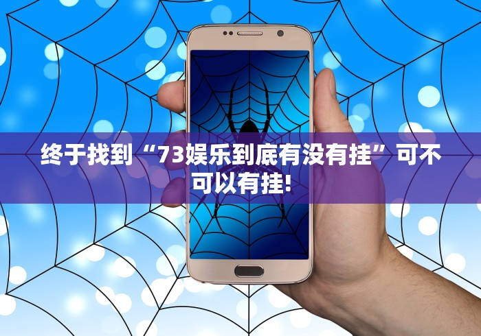 终于找到“73娱乐到底有没有挂”可不可以有挂!