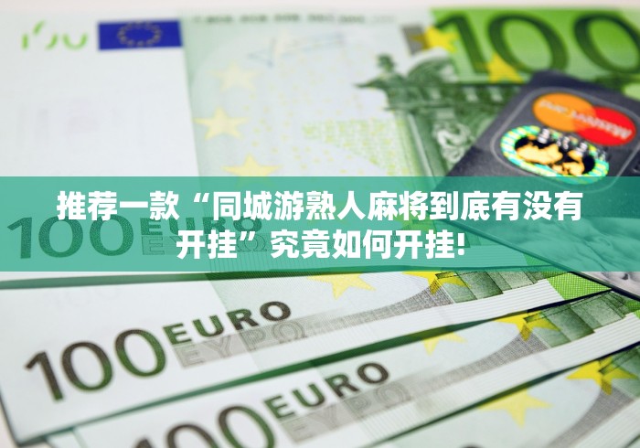 推荐一款“同城游熟人麻将到底有没有开挂”究竟如何开挂!