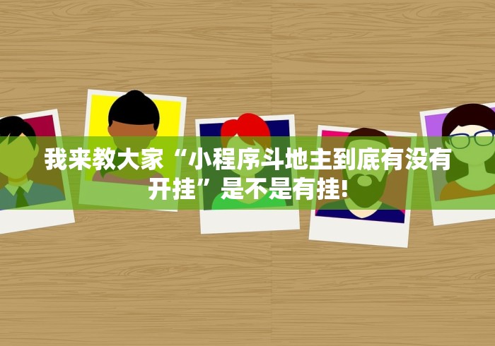 我来教大家“小程序斗地主到底有没有开挂”是不是有挂! 我来教大家“小程序斗地主到底有没有开挂”是不是有挂!