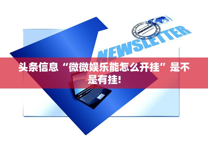 头条信息“微微娱乐能怎么开挂”是不是有挂!