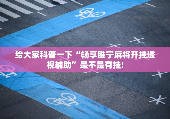 给大家科普一下“畅享睢宁麻将开挂透视辅助”是不是有挂! 给大家科普一下“畅享睢宁麻将开挂透视辅助”是不是有挂!